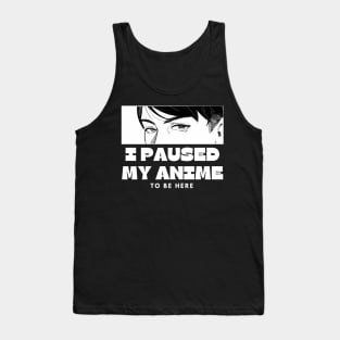 I paused My Anime To Be Here Tank Top